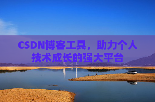 CSDN博客工具,助力个人技术成长的强大平台